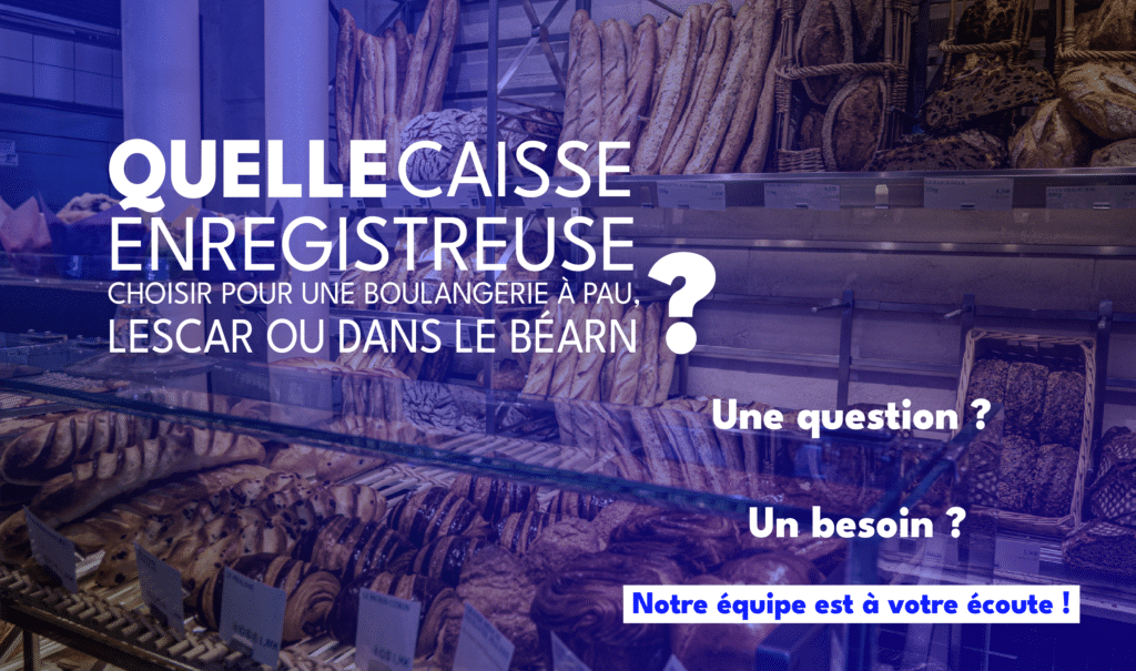 Quelle caisse enregistreuse choisir pour une boulangerie à Pau, Lescar ou dans le Béarn ?