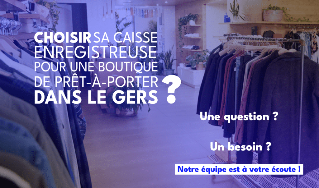 Quelle caisse enregistreuse choisir pour une boutique de prêt-à-porter à Auch, Condom ou dans le Gers ?