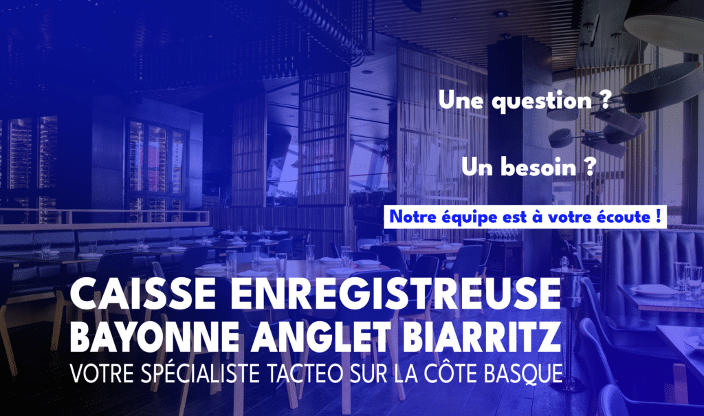 Caisse enregistreuse Tacteo Bayonne Anglet Biarritz. Notre équipe est à votre écoute sur la Côte Basque.